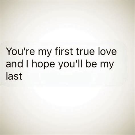 Feelings how are you feeling thoughts words first love words of wisdom no one loves me my love. You Are My First True Love I Hope You Will Be My Last ...