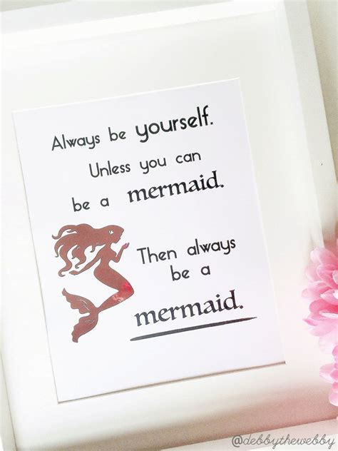 Always Be Yourself Unless You Can Be A Mermaid Then Always Be A