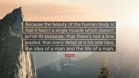 Ayn Rand Quote Because The Beauty Of The Human Body Is That It Hasnt
