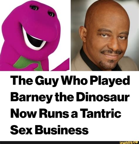 A The Guy Who Played Barney The Dinosaur Now Runs A Tantric Sex Business Ifunny