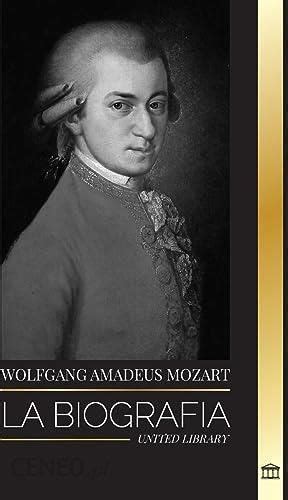 Wolfgang Amadeus Mozart La Biograf A Del Compositor Y Genio Musical