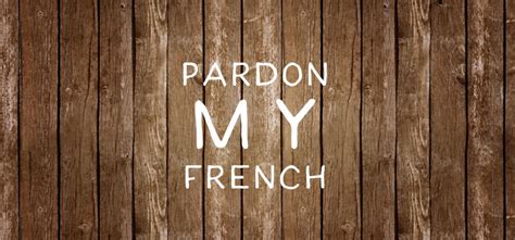 What Is Pardon My French Origin And Meaning Ponder Weasel