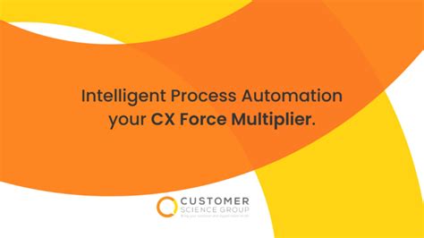 Intelligent Process Automation Your Cx Force Multiplier Customer