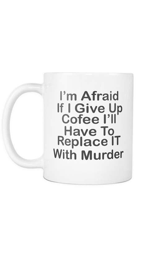 Im Afraid If I Give Up Coffee Mug Funny Coffee Mugs Mugs I Give Up