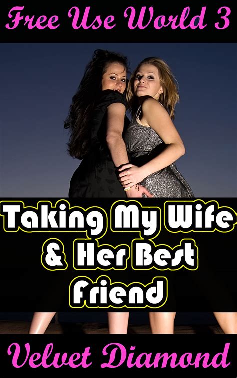 Free Use World 3 Taking My Wife And Her Best Friend By Velvet Diamond Goodreads