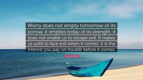 Corrie Ten Boom Quote “worry Does Not Empty Tomorrow Of Its Sorrow It