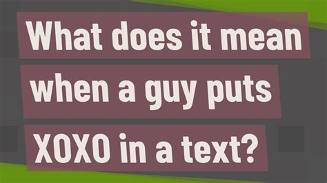 What Does It Mean When A Guy Puts Xoxo In A Text Youtube