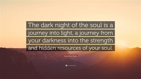 Caroline Myss Quote The Dark Night Of The Soul Is A Journey Into