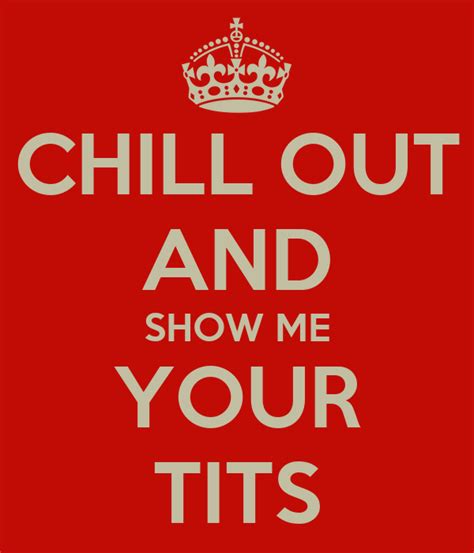 chill out and show me your tits poster ciprianstrachinariu keep calm o matic
