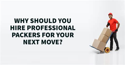 Why Should You Hire Professional Packers For Your Next Move