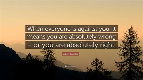 Albert Guinon Quote When Everyone Is Against You It Means You Are