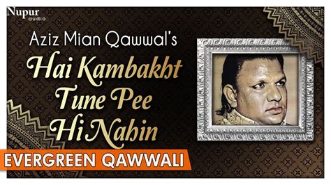 Hai Kambakht Tune Pee Hi Nahin Aziz Mian Qawwal Best Sufi Qawwali