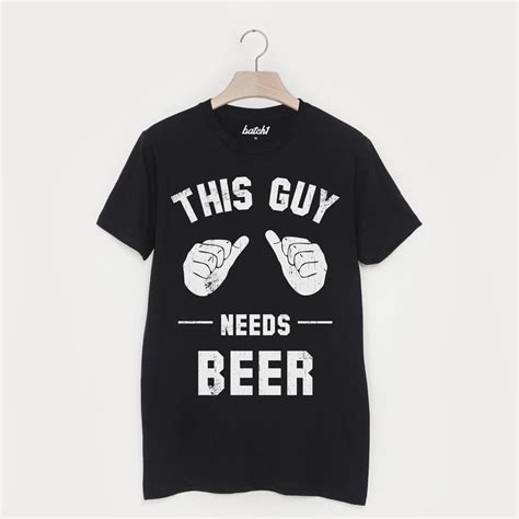 This Guy Needs Beer Mens Slogan T Shirt By Batch1