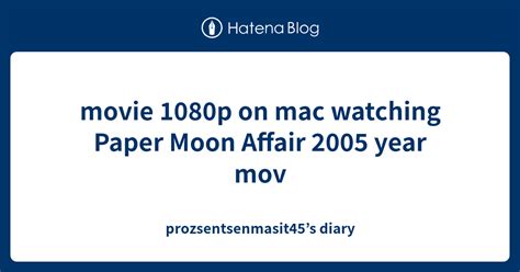 movie 1080p on mac watching paper moon affair 2005 year mov prozsentsenmasit45 s diary