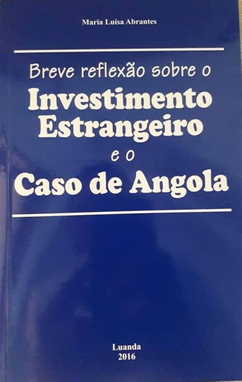 Breve Reflexão Sobre O Investimento Estrangeiro E O Caso De Angola Dra Maria Luísa Abrantes