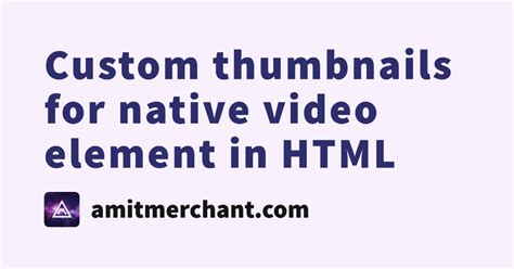 Custom Thumbnails For Native Video Element In Html Amit Merchant A