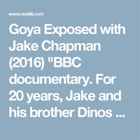 Goya Exposed With Jake Chapman 2016 Bbc Documentary For 20 Years Jake And His Brother Dinos