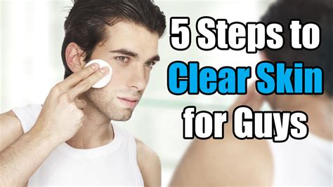 5 Steps To Clear Skin For Guys Skin Care Routine For Men