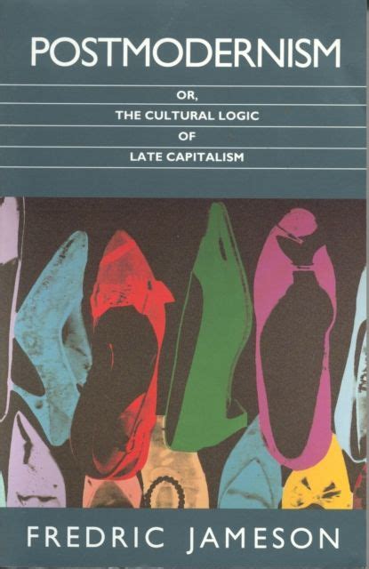Fredric Jameson Postmodernism Or The Cultural Logic Of Late