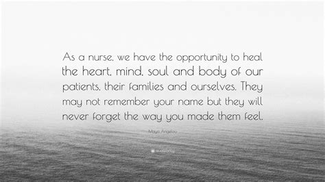 Maya Angelou Quote As A Nurse We Have The Opportunity To Heal The