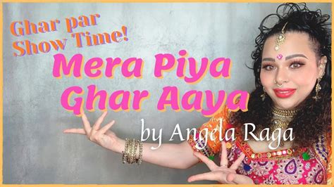 ghar par show time mera piya ghar aaya by angela raga dhakdhakangelach youtube