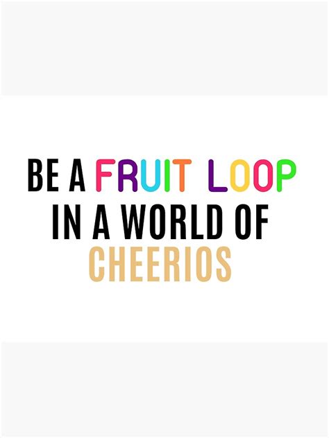 Be A Fruit Loop In A World Of Cheerios Design Poster For Sale By