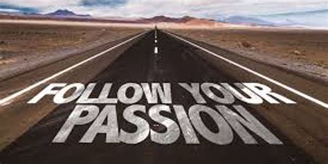 Follow Your Passion And Success Will Follow You
