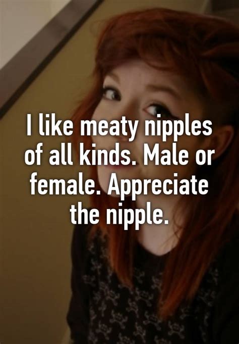 I Like Meaty Nipples Of All Kinds Male Or Female Appreciate The Nipple