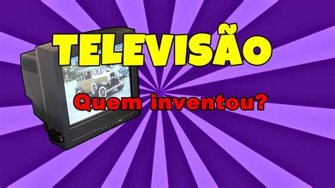 Vale Decepcionado Complemento Quem Inventou A Televisão E Quando