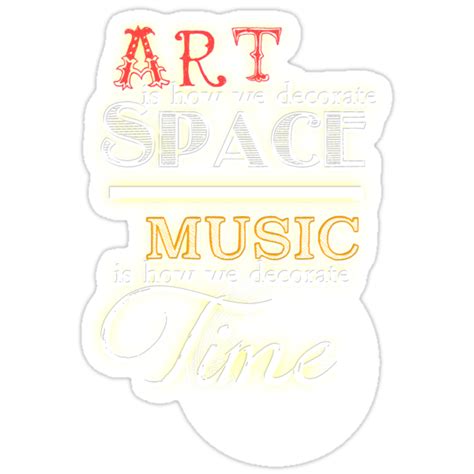 Office art and office posters from successories include: "Art is How We Decorate Space- Music is How We Decorate Time" Stickers by VieWoodman | Redbubble