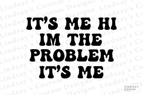 Its Me Hi Im The Problem Its Me Svg Design