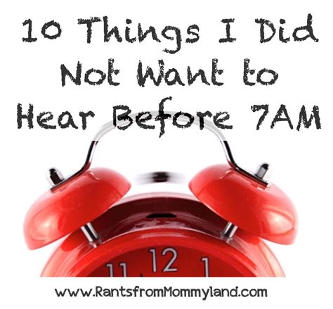 Rants From Mommyland 10 Things I Don T Want To Hear Before 7am