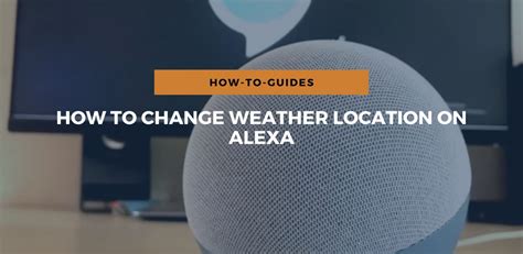 How To Change Weather Location On Alexa