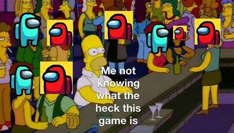 Among Us Meme The Simpsons Me Not Knowing What This Game