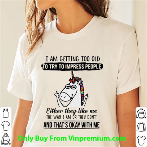 Top I Am Getting Too Old To Try To Impress People Unicorn Shirt Hoodie Sweater Longsleeve T Shirt