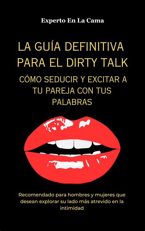La guía definitiva para el Dirty Talk: Cómo seducir y excitar a tu