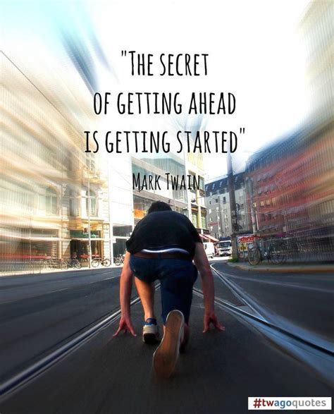 #twagoquotes The secret of getting ahead is getting started - Mark ...