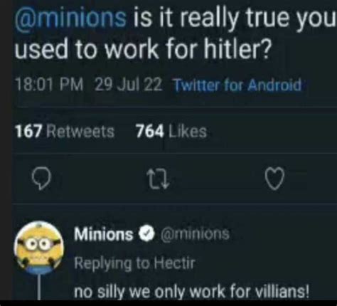 Minions Is It Really True You Used To Work For Hitler 1801 Pm 29 Jul