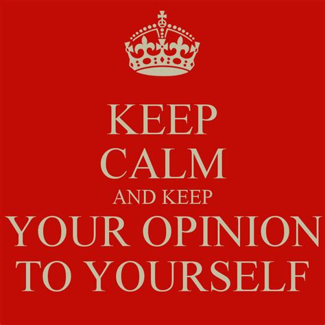 Keep Your Opinions To Yourself Quotes Quotesgram