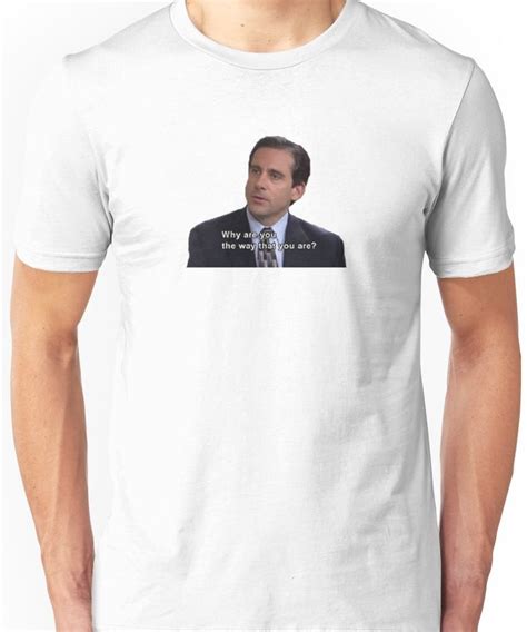Michael Scott Why Are You The Way That You Are Unisex T Shirt Cheesy