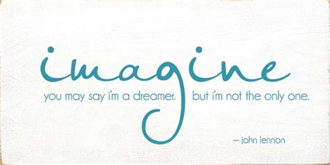 Imagine You May Say Im A Dreamer But Im Not The Only One John