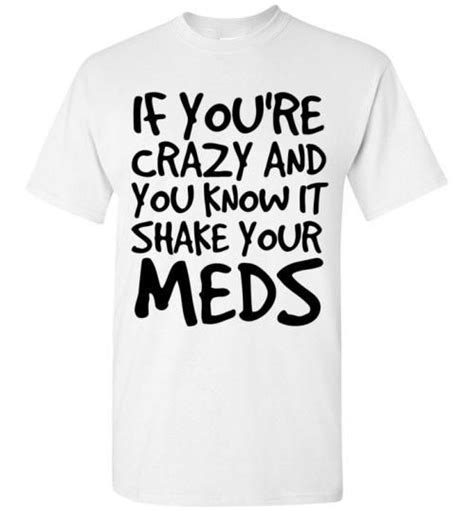 If Youre Crazy And You Know It Shake Your Meds T Shirt By Tshirt