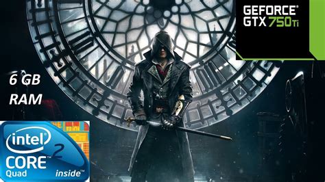 Assassin S Creed Syndicate Core 2 Quad Q9400 GTX 750 Ti 6GB RAM