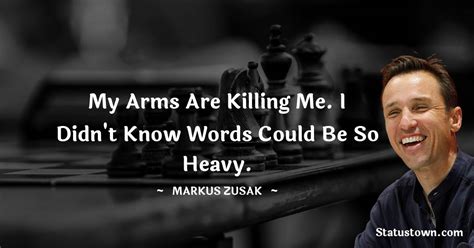 My Arms Are Killing Me I Didnt Know Words Could Be So Heavy Markus