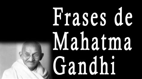 Frases De Mahatma Gandhi Sus Frases Célebres Famosas Motivadoras