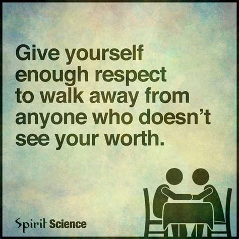 Give Yourself Enough Respect To Walk Away From Anyone Who Doesnt See