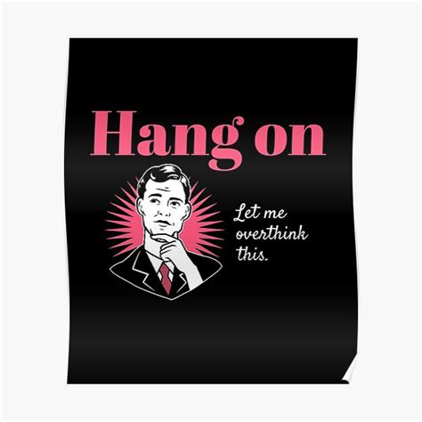 hang on let me overthink this poster by brazenity redbubble