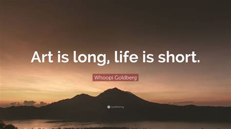 Whoopi Goldberg Quote “art Is Long Life Is Short”