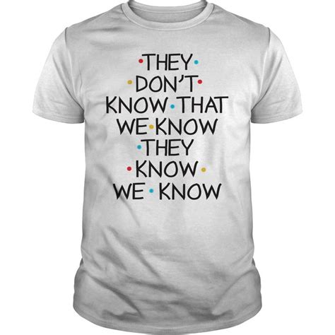 they don t know that we know they know we know classic shirt classic shirt shirts custom shirts