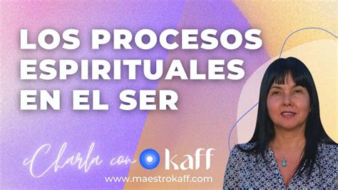 Los Procesos Espirituales Del Ser Live Charla Con Kaff Youtube